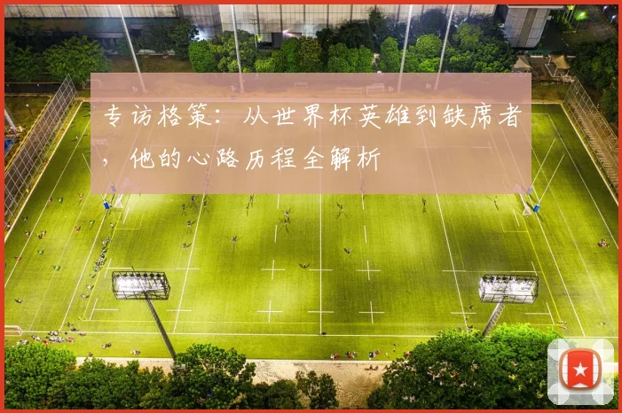 专访格策:从世界杯英雄到缺席者,他的心路历程全解析