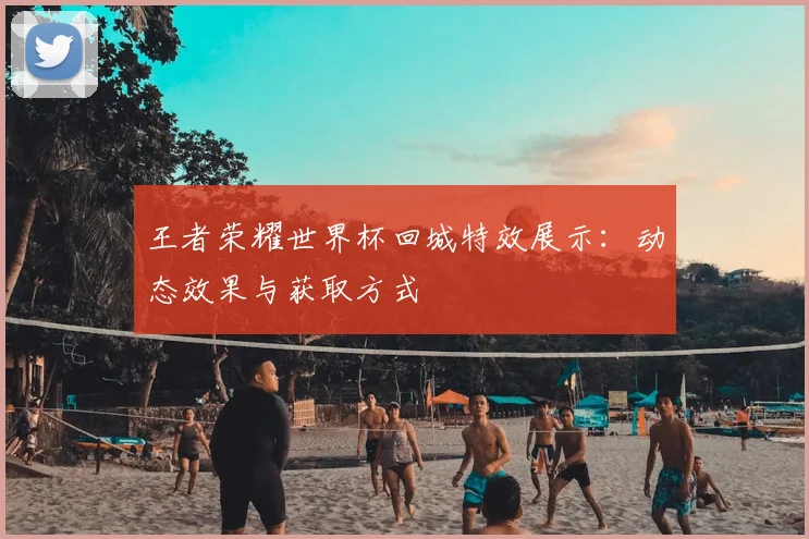 王者荣耀世界杯回城特效展示:动态效果与获取方式