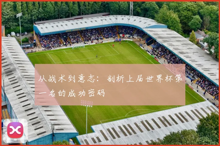 从战术到意志:剖析上届世界杯第一名的成功密码