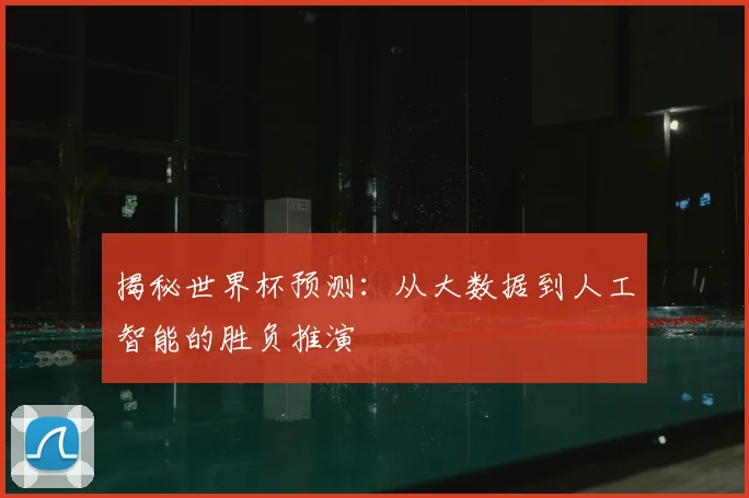 揭秘世界杯预测:从大数据到人工智能的胜负推演
