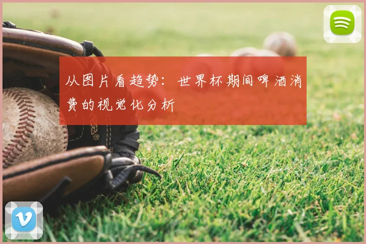 从图片看趋势:世界杯期间啤酒消费的视觉化分析