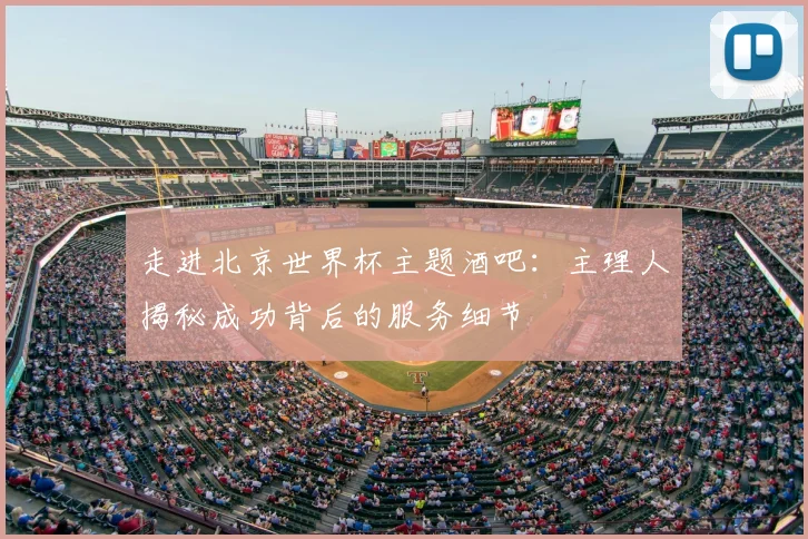 走进北京世界杯主题酒吧：主理人揭秘成功背后的服务细节